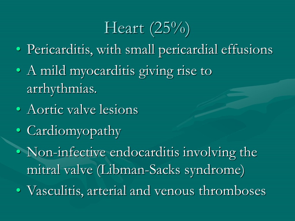 Heart (25%) Pericarditis, with small pericardial effusions A mild myocarditis giving rise to arrhythmias.
